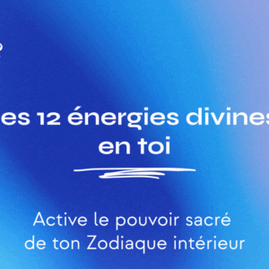 Les 12 Énergies divines en Toi : Active le pouvoir sacré de ton zodiaque intérieur